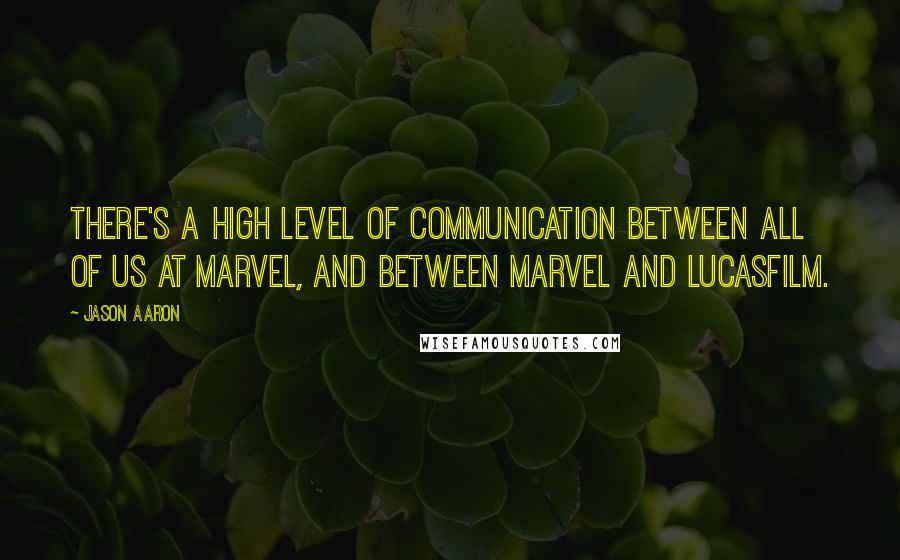 Jason Aaron Quotes: There's a high level of communication between all of us at Marvel, and between Marvel and Lucasfilm.