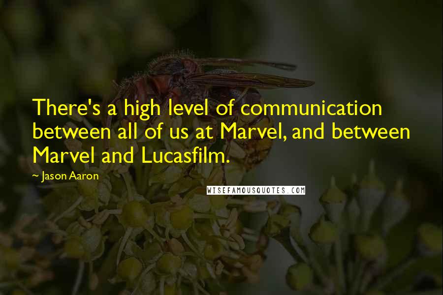 Jason Aaron Quotes: There's a high level of communication between all of us at Marvel, and between Marvel and Lucasfilm.