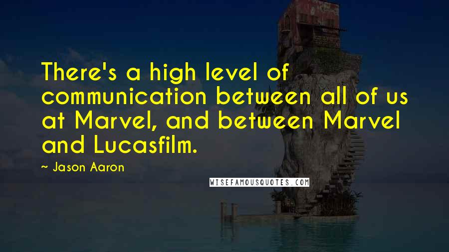 Jason Aaron Quotes: There's a high level of communication between all of us at Marvel, and between Marvel and Lucasfilm.