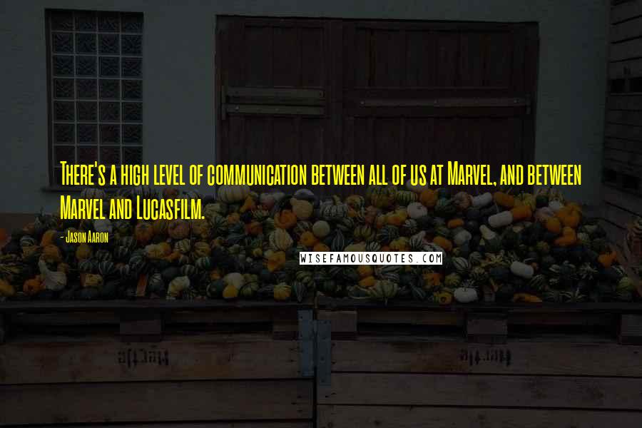 Jason Aaron Quotes: There's a high level of communication between all of us at Marvel, and between Marvel and Lucasfilm.