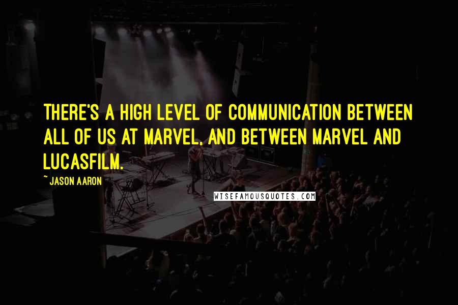 Jason Aaron Quotes: There's a high level of communication between all of us at Marvel, and between Marvel and Lucasfilm.