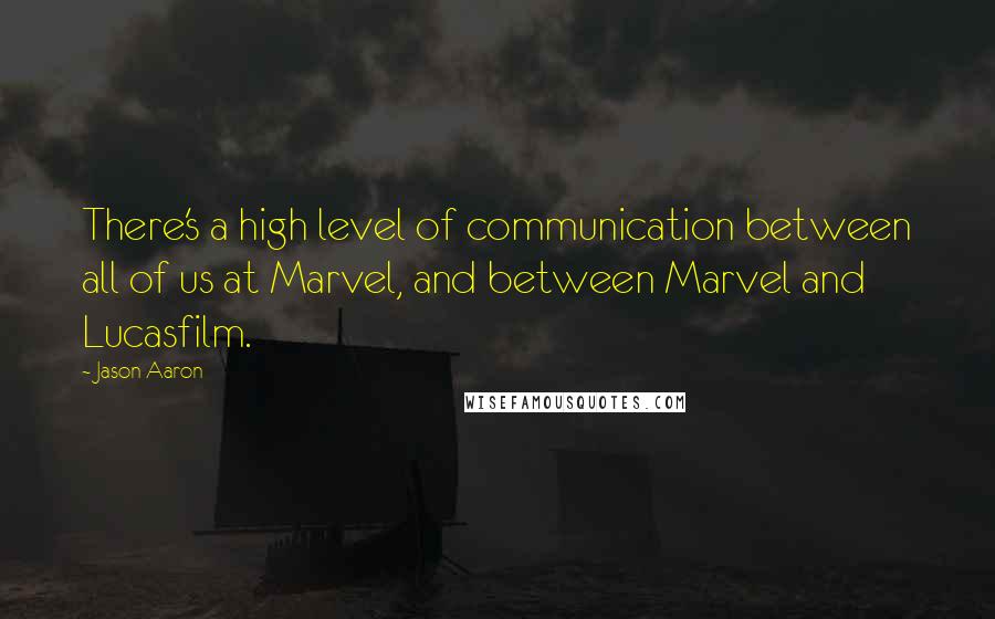 Jason Aaron Quotes: There's a high level of communication between all of us at Marvel, and between Marvel and Lucasfilm.