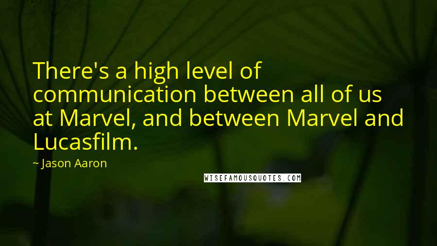 Jason Aaron Quotes: There's a high level of communication between all of us at Marvel, and between Marvel and Lucasfilm.