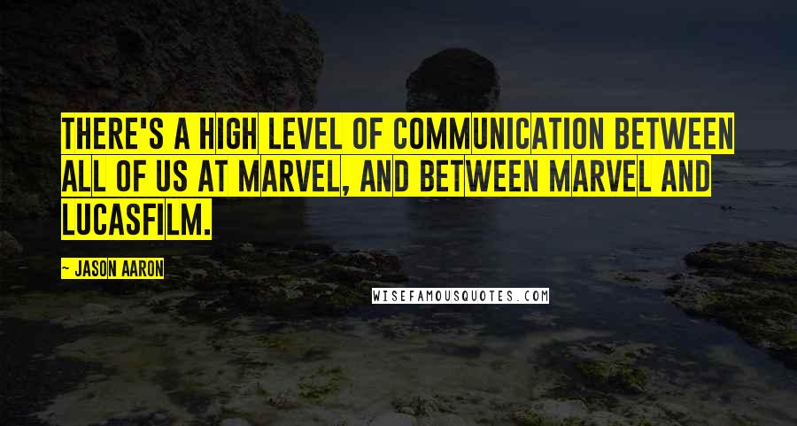 Jason Aaron Quotes: There's a high level of communication between all of us at Marvel, and between Marvel and Lucasfilm.