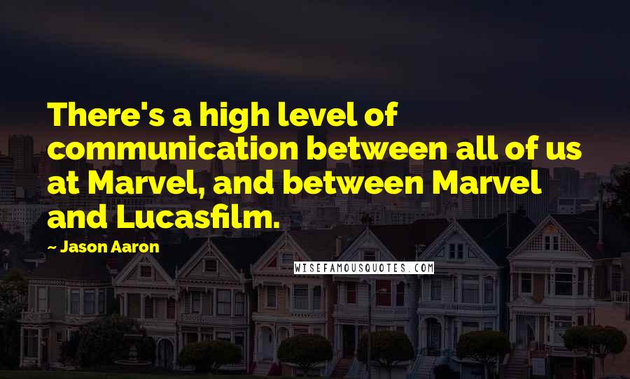 Jason Aaron Quotes: There's a high level of communication between all of us at Marvel, and between Marvel and Lucasfilm.