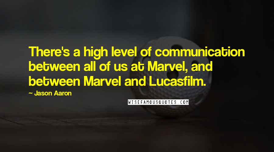 Jason Aaron Quotes: There's a high level of communication between all of us at Marvel, and between Marvel and Lucasfilm.