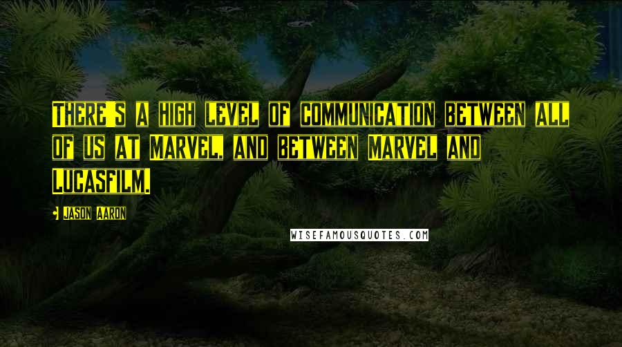 Jason Aaron Quotes: There's a high level of communication between all of us at Marvel, and between Marvel and Lucasfilm.