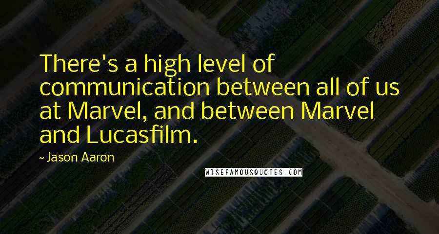 Jason Aaron Quotes: There's a high level of communication between all of us at Marvel, and between Marvel and Lucasfilm.