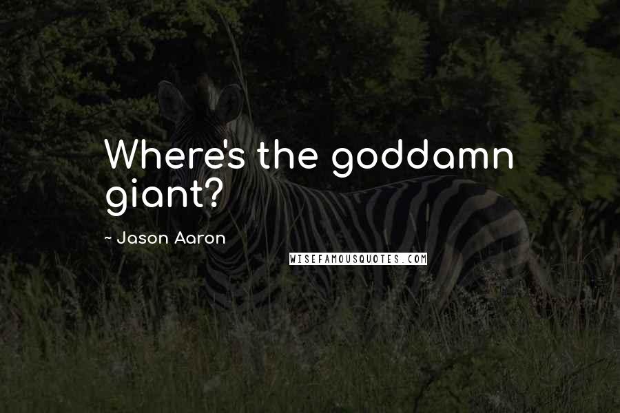 Jason Aaron Quotes: Where's the goddamn giant?