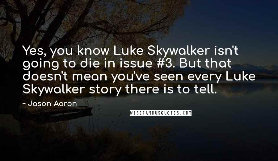 Jason Aaron Quotes: Yes, you know Luke Skywalker isn't going to die in issue #3. But that doesn't mean you've seen every Luke Skywalker story there is to tell.