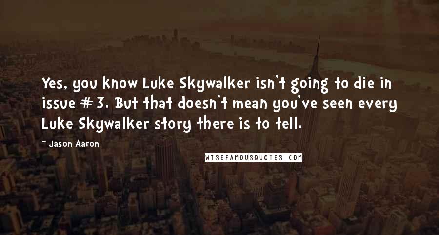 Jason Aaron Quotes: Yes, you know Luke Skywalker isn't going to die in issue #3. But that doesn't mean you've seen every Luke Skywalker story there is to tell.