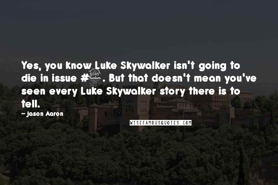 Jason Aaron Quotes: Yes, you know Luke Skywalker isn't going to die in issue #3. But that doesn't mean you've seen every Luke Skywalker story there is to tell.