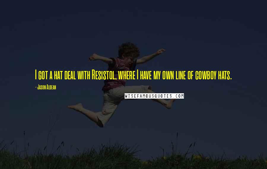 Jason Aldean Quotes: I got a hat deal with Resistol, where I have my own line of cowboy hats.