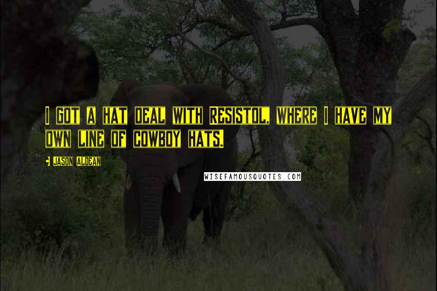 Jason Aldean Quotes: I got a hat deal with Resistol, where I have my own line of cowboy hats.