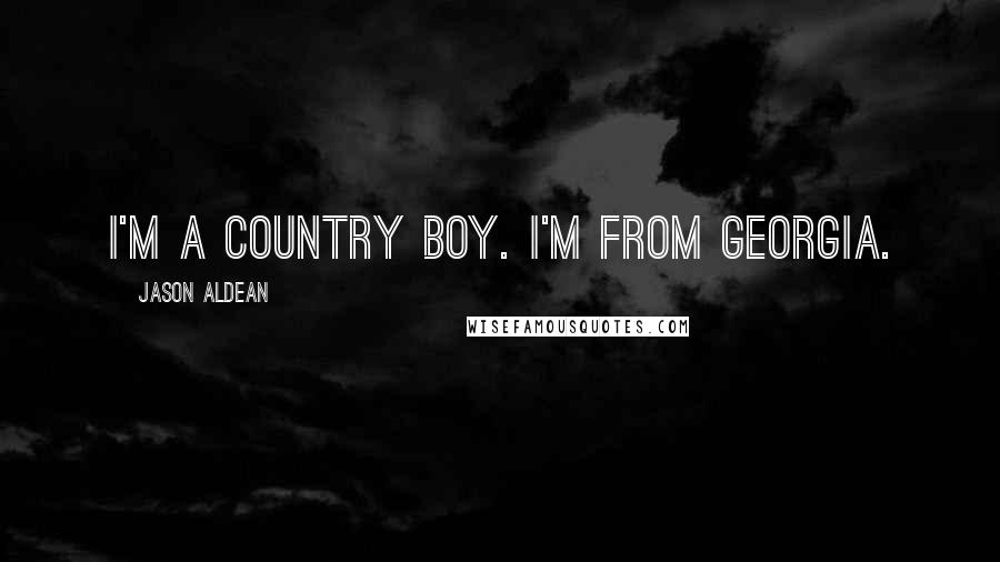 Jason Aldean Quotes: I'm a country boy. I'm from Georgia.