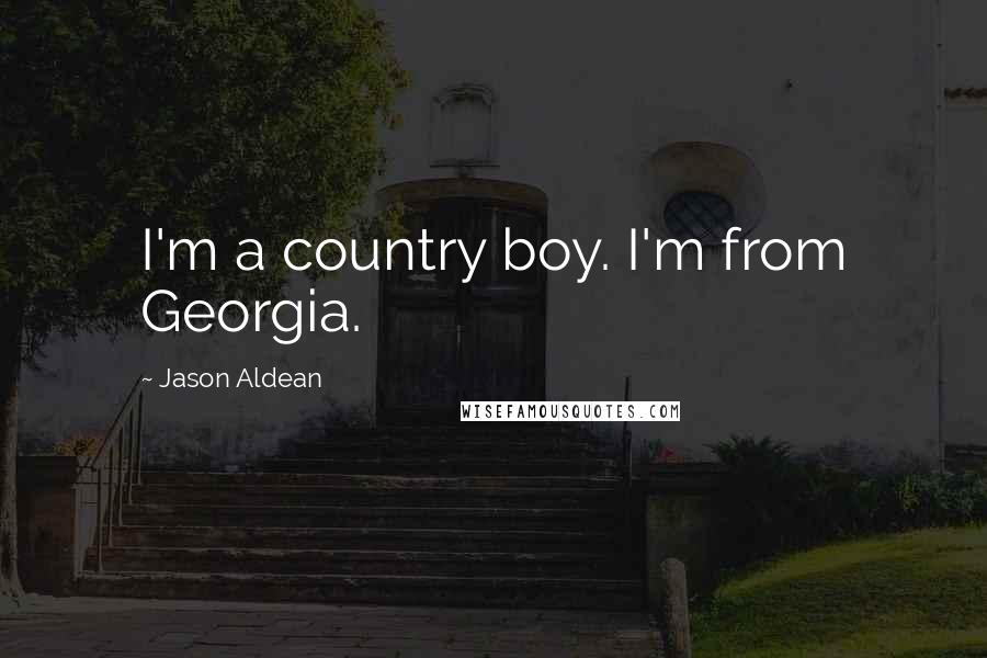 Jason Aldean Quotes: I'm a country boy. I'm from Georgia.