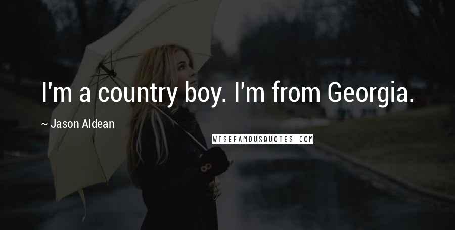 Jason Aldean Quotes: I'm a country boy. I'm from Georgia.