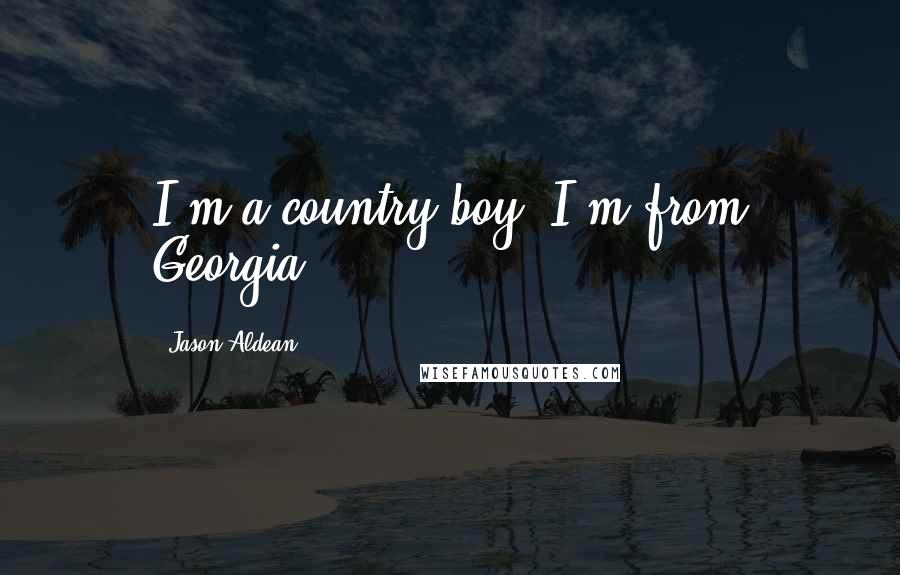 Jason Aldean Quotes: I'm a country boy. I'm from Georgia.