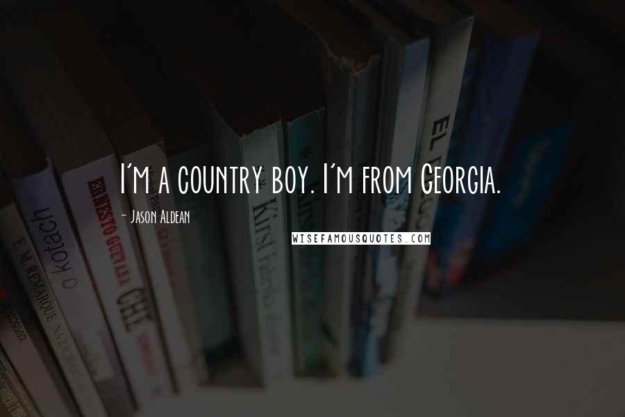 Jason Aldean Quotes: I'm a country boy. I'm from Georgia.