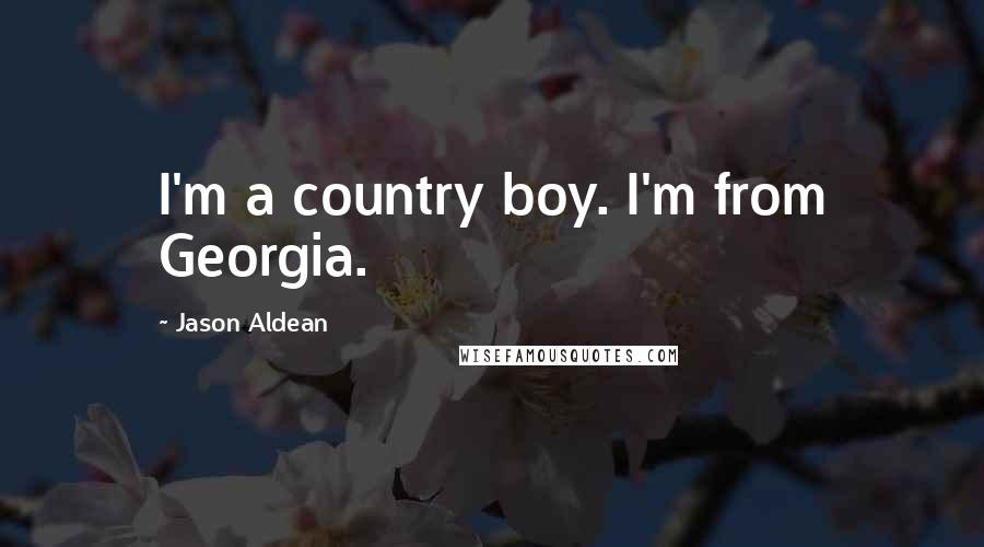 Jason Aldean Quotes: I'm a country boy. I'm from Georgia.