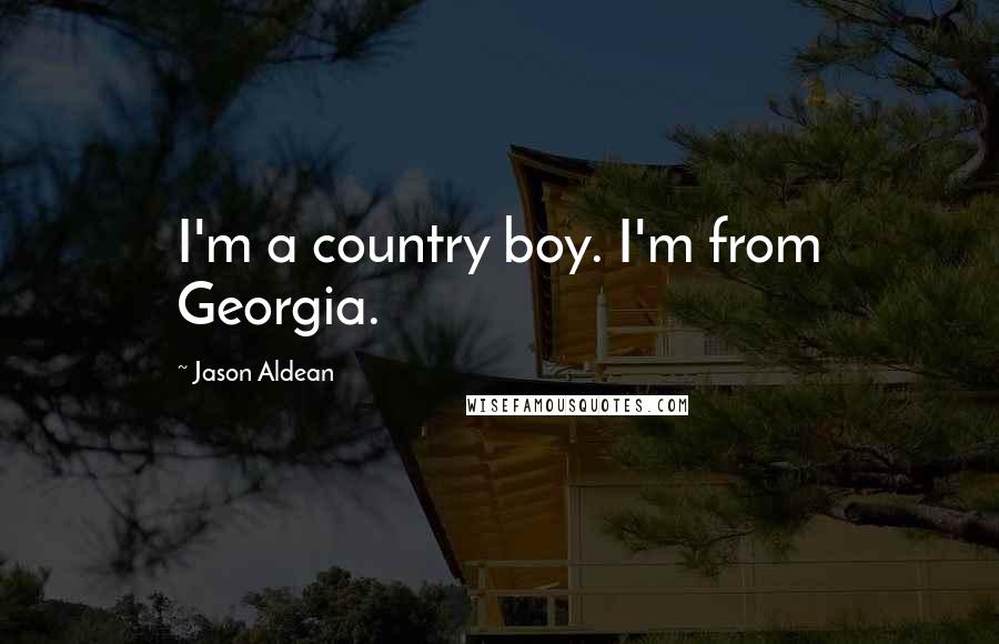 Jason Aldean Quotes: I'm a country boy. I'm from Georgia.