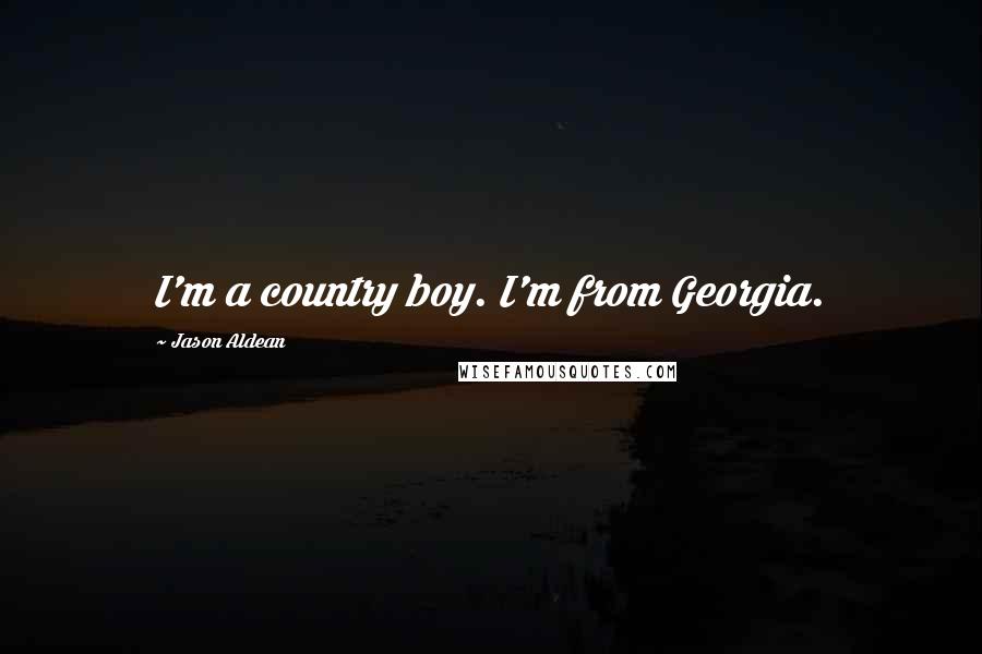Jason Aldean Quotes: I'm a country boy. I'm from Georgia.