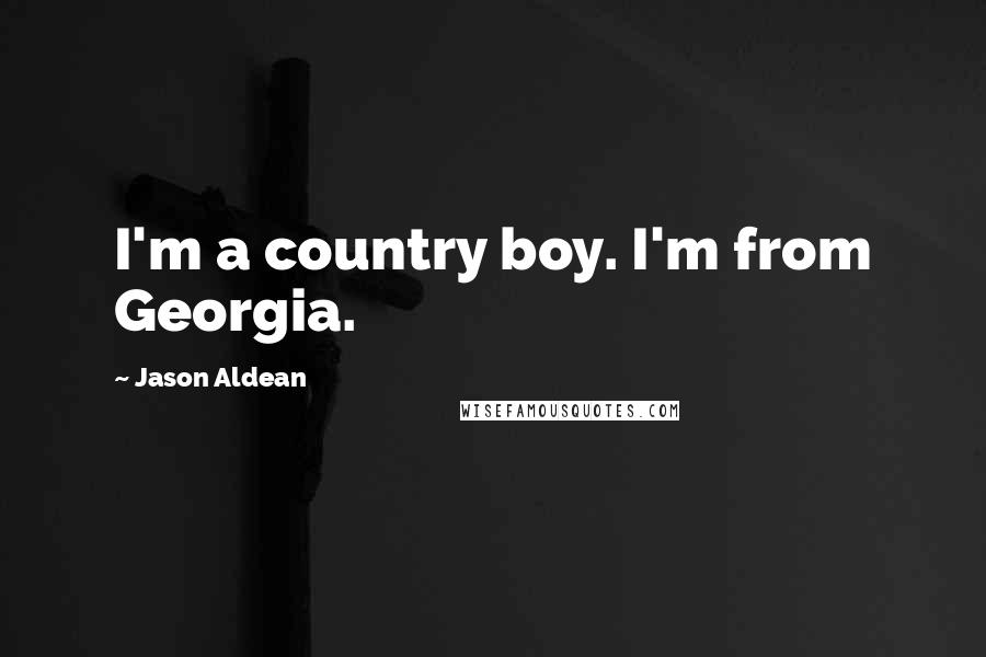 Jason Aldean Quotes: I'm a country boy. I'm from Georgia.