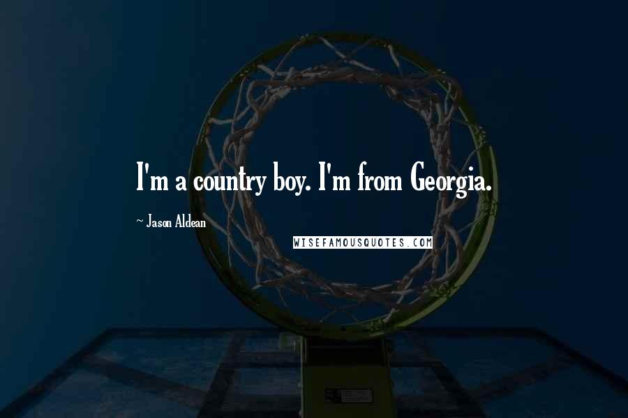 Jason Aldean Quotes: I'm a country boy. I'm from Georgia.