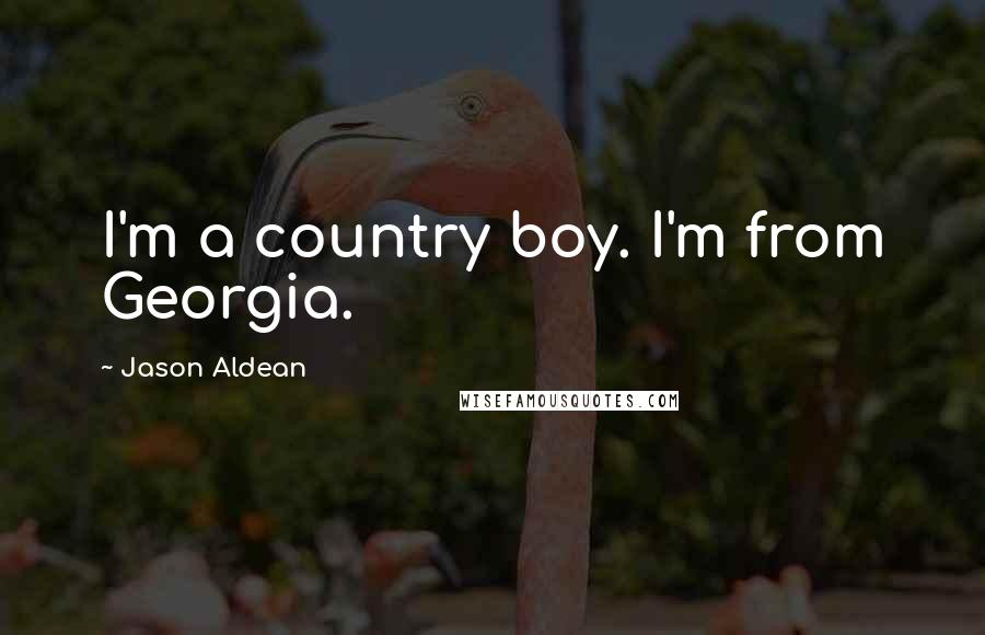 Jason Aldean Quotes: I'm a country boy. I'm from Georgia.