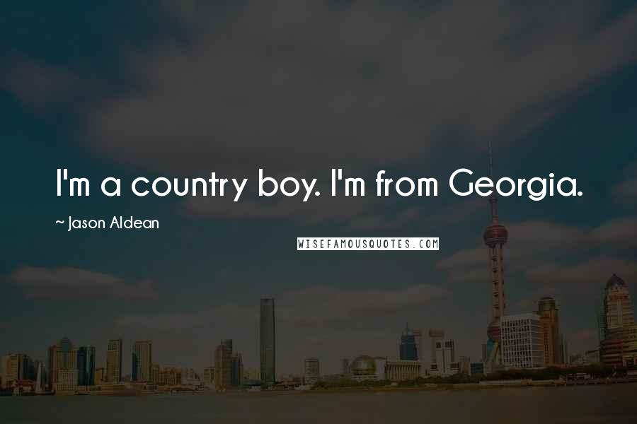 Jason Aldean Quotes: I'm a country boy. I'm from Georgia.