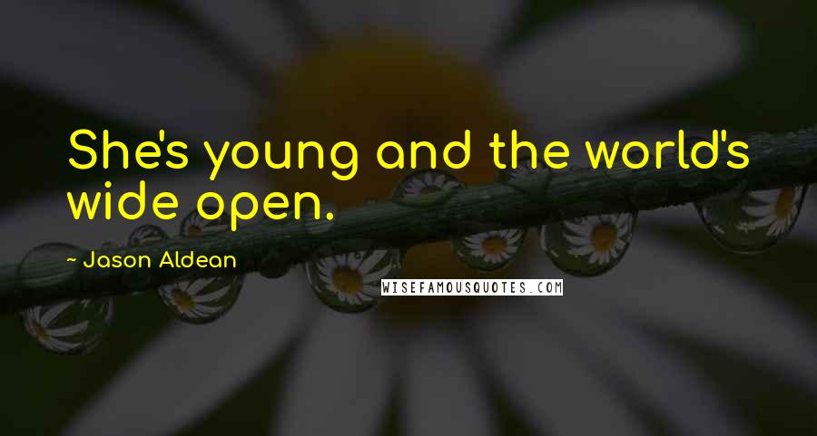 Jason Aldean Quotes: She's young and the world's wide open.