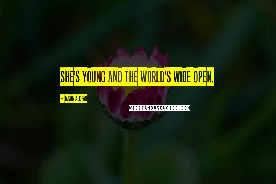 Jason Aldean Quotes: She's young and the world's wide open.