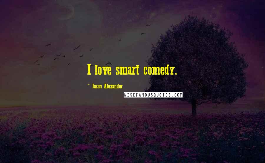 Jason Alexander Quotes: I love smart comedy.