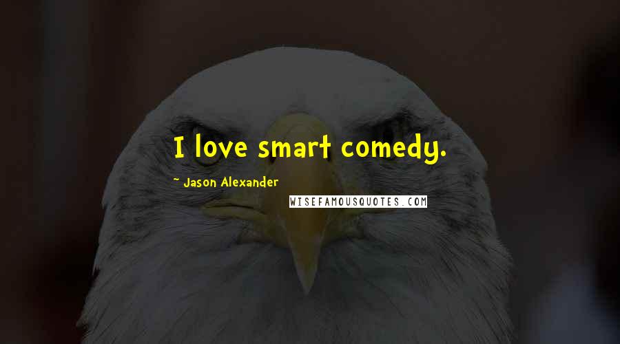Jason Alexander Quotes: I love smart comedy.