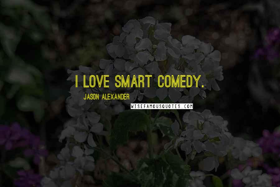 Jason Alexander Quotes: I love smart comedy.