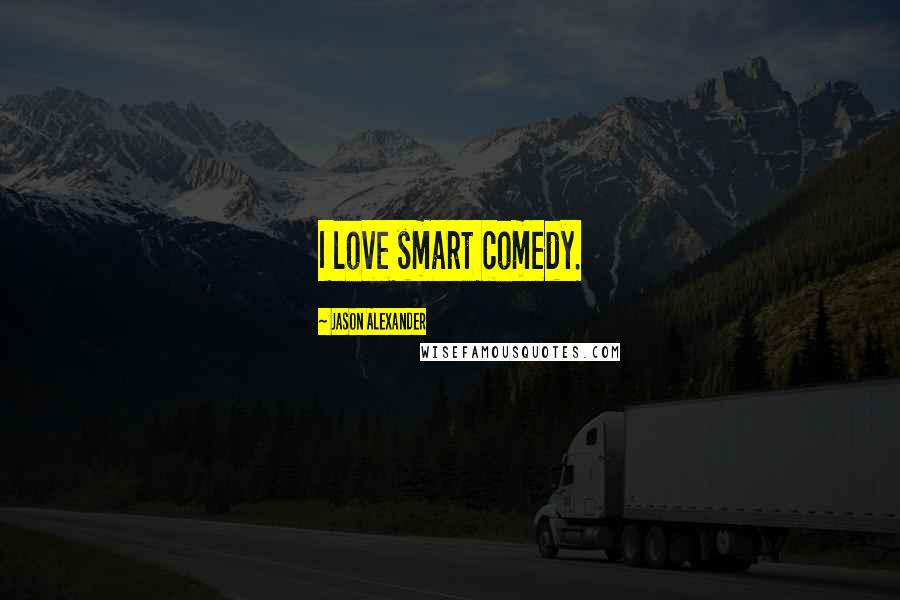 Jason Alexander Quotes: I love smart comedy.