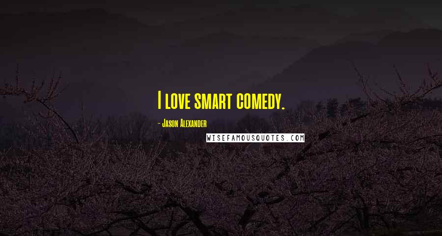 Jason Alexander Quotes: I love smart comedy.