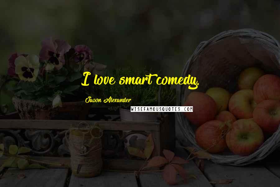 Jason Alexander Quotes: I love smart comedy.
