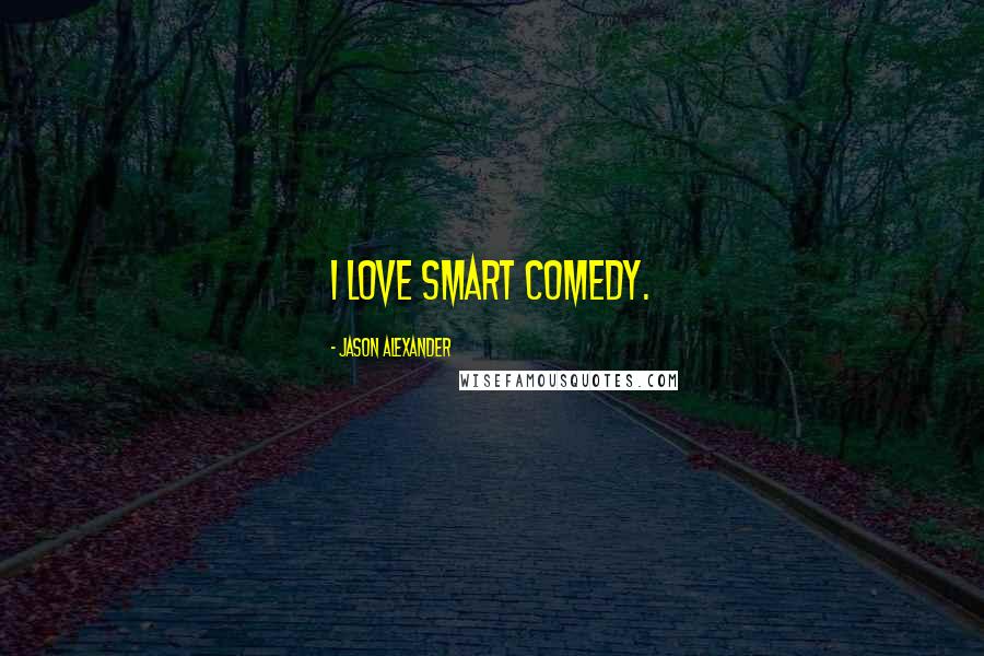 Jason Alexander Quotes: I love smart comedy.