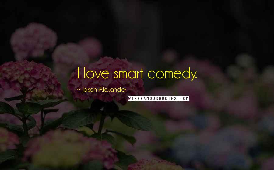 Jason Alexander Quotes: I love smart comedy.