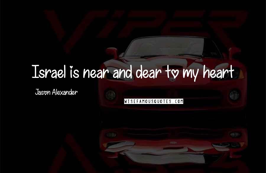 Jason Alexander Quotes: Israel is near and dear to my heart