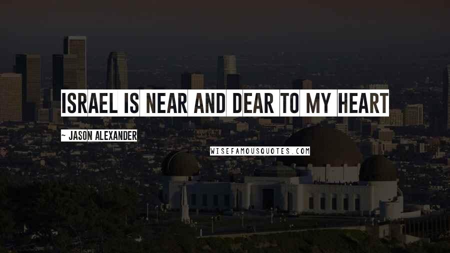 Jason Alexander Quotes: Israel is near and dear to my heart