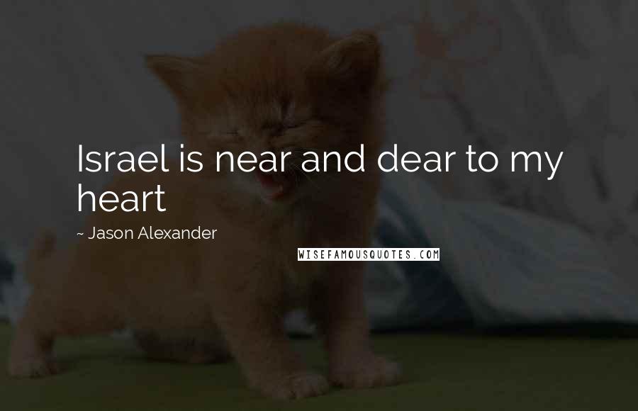 Jason Alexander Quotes: Israel is near and dear to my heart