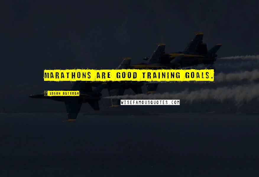 Jason Bateman Quotes: Marathons are good training goals.