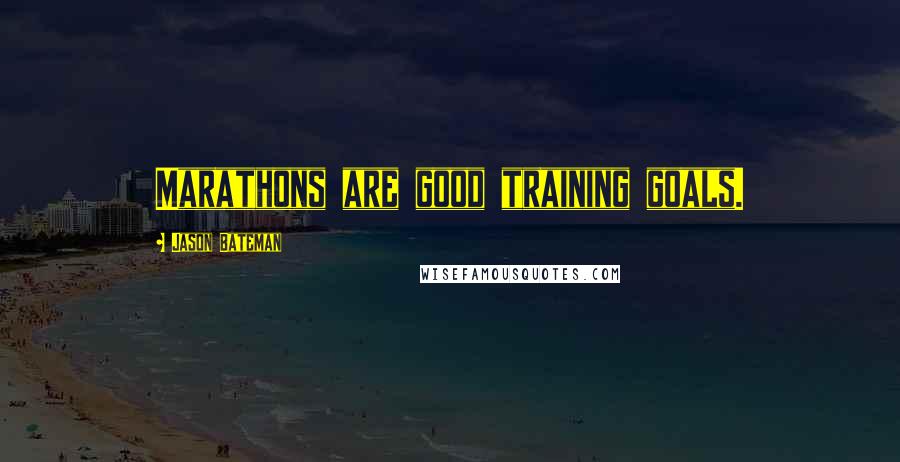 Jason Bateman Quotes: Marathons are good training goals.
