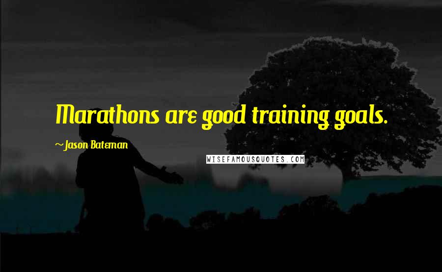 Jason Bateman Quotes: Marathons are good training goals.