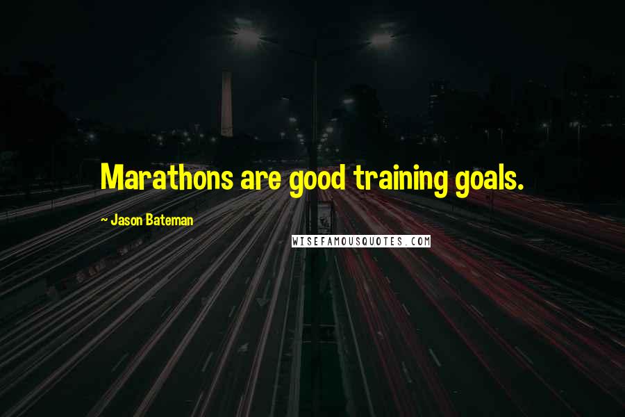 Jason Bateman Quotes: Marathons are good training goals.