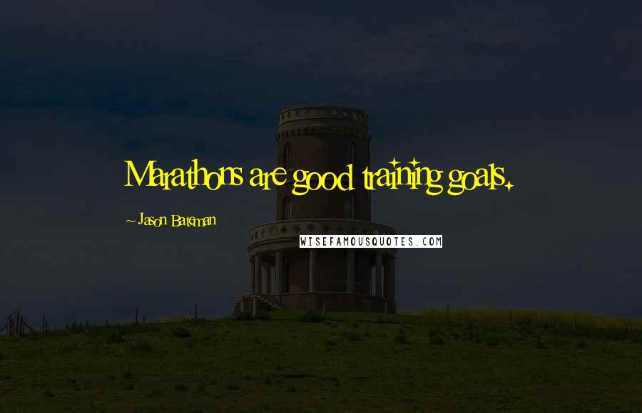 Jason Bateman Quotes: Marathons are good training goals.