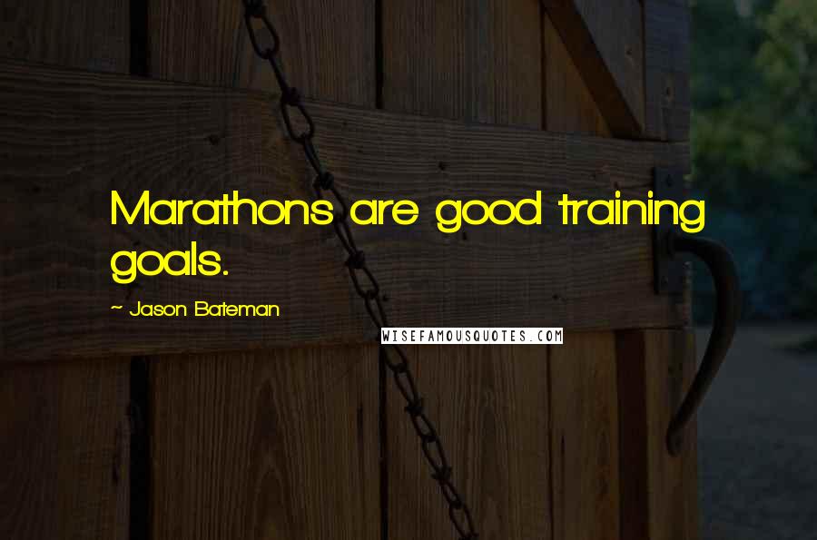 Jason Bateman Quotes: Marathons are good training goals.