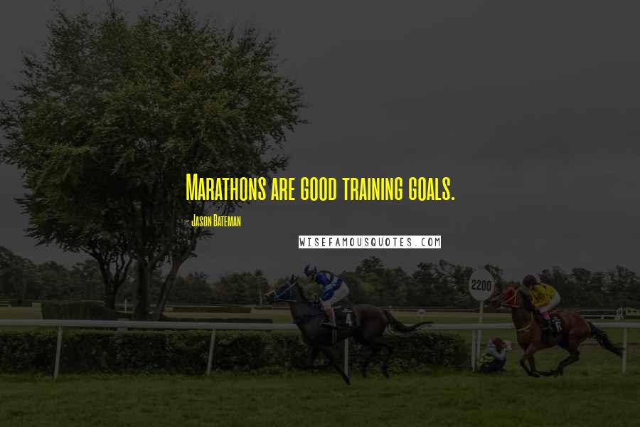 Jason Bateman Quotes: Marathons are good training goals.